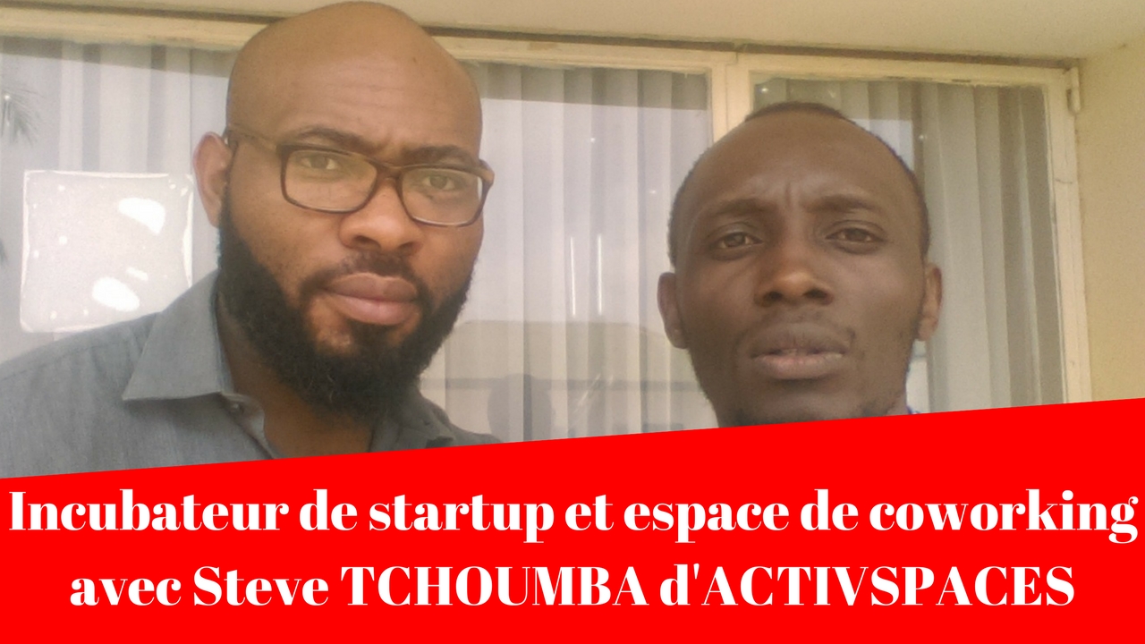 Incubateur de startup et espace de coworking avec Steve TCHOUMBA d’ACTIVSPACES